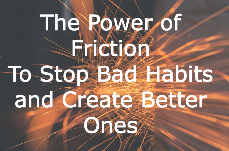 The power of friction to stop bad habits and create better ones